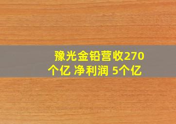 豫光金铅营收270个亿 净利润 5个亿